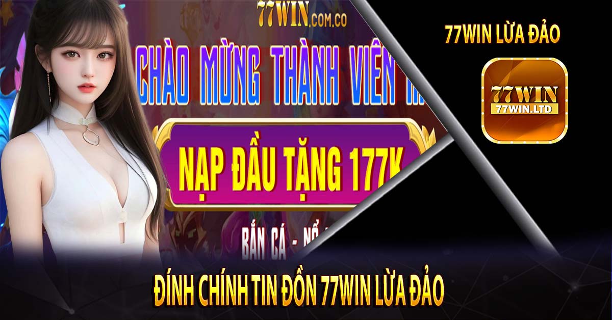 Đính Chính Tin Đồn 77win Lừa Đảo