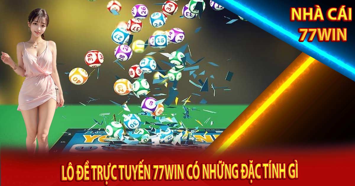 Lô Đề trực tuyến 77win có những đặc tính gì