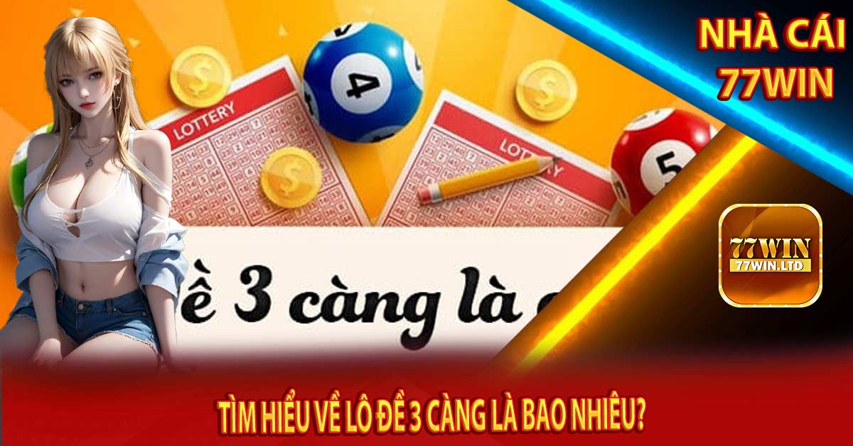 Tìm hiểu về lô đề 3 càng là bao nhiêu?