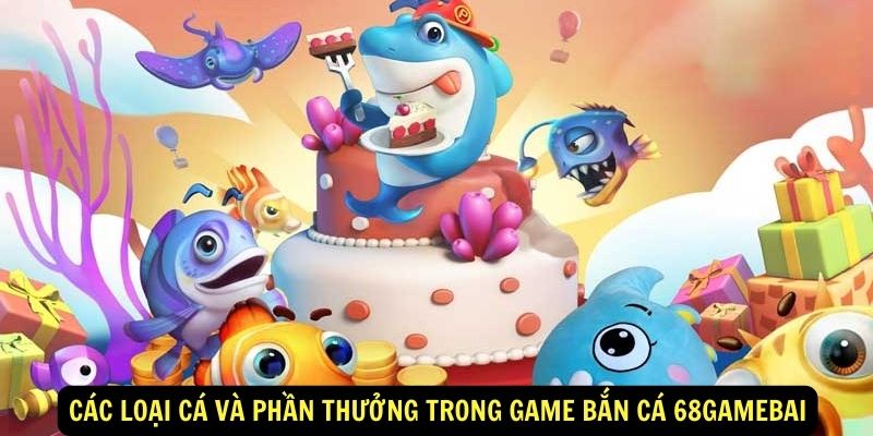 Các loại cá và phần thưởng trong game Bắn Cá 68gamebai