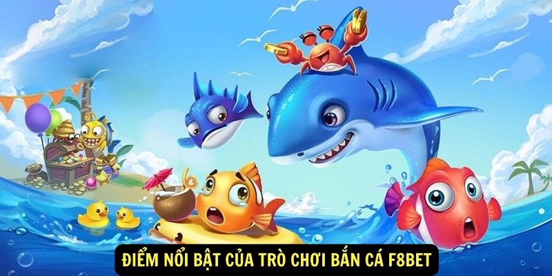 Điểm nổi bật của trò chơi bắn cá F8Bet