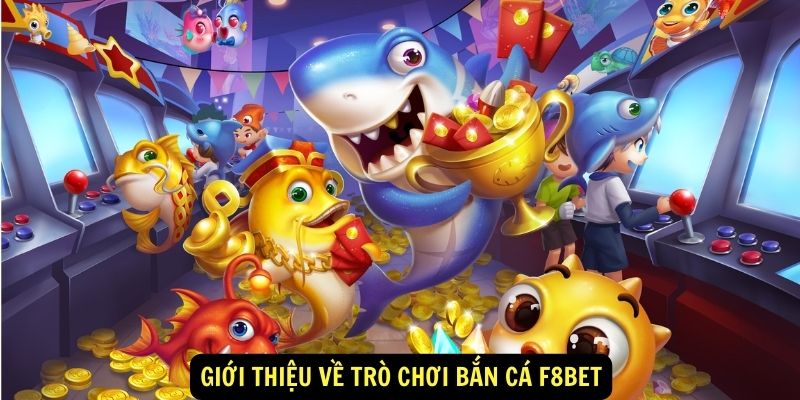 Tổng quan về trò chơi bắn cá F8Bet