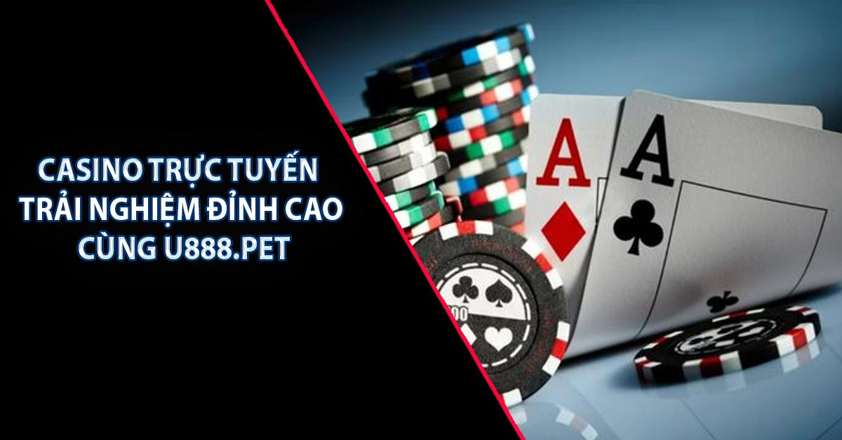 Casino Trực Tuyến - Trải Nghiệm Đỉnh Cao Cùng U888.PET