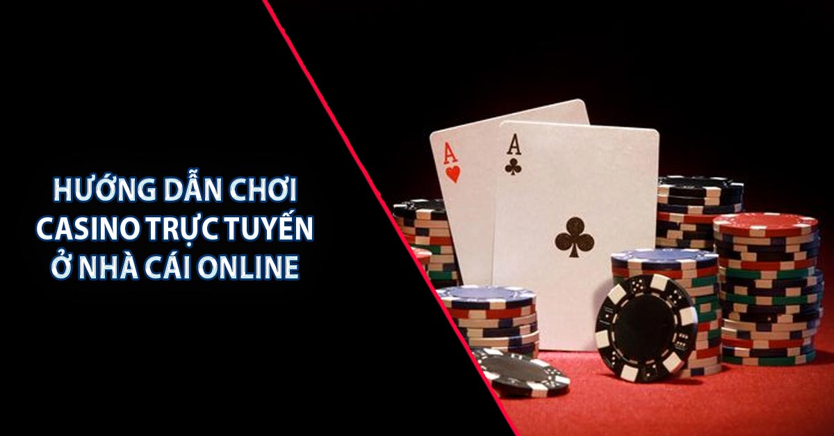 Hướng dẫn chơi casino trực tuyến ở nhà cái online